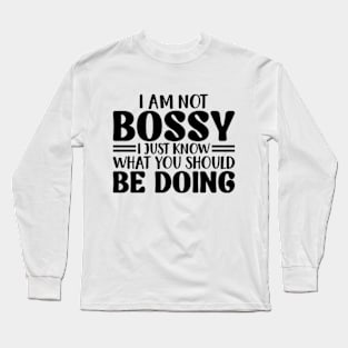 I Am Not Bossy I Just Know What You Should Be Doing Long Sleeve T-Shirt